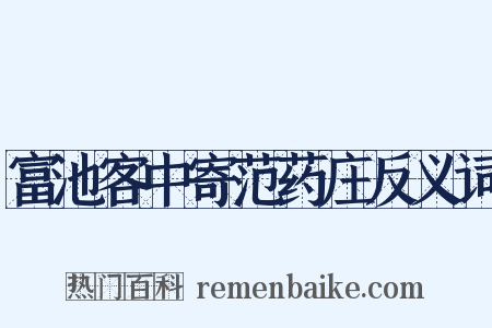 富池客中寄范药庄反义词是什么意思的图片